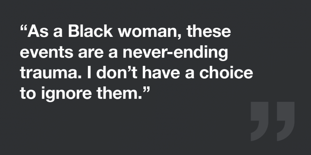 As a black woman, these events are a never ending trauma, I don't have a choice to ignore them. Quote by Anthea Kelsick, Co-CEO, B Lab U.S. & Canada