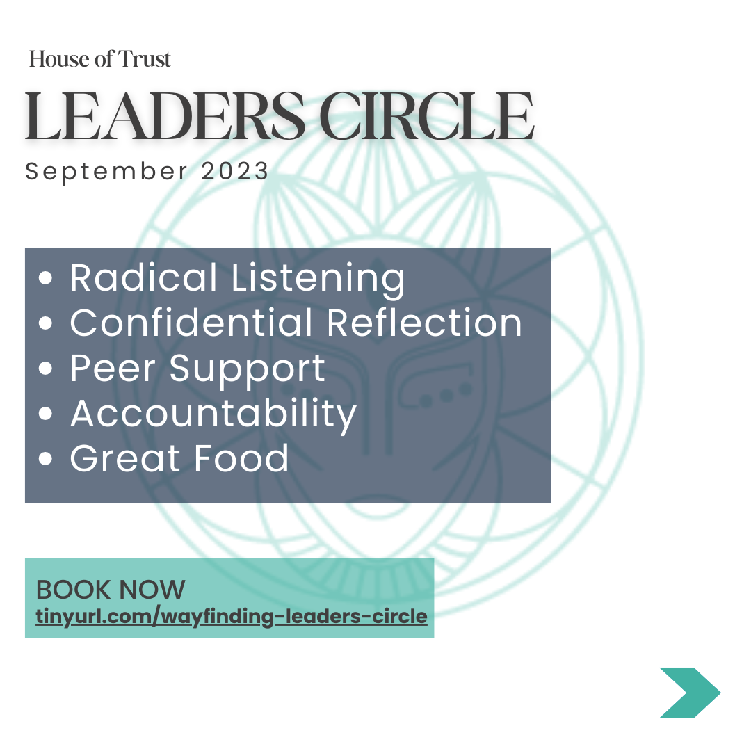 Flyer for the House of Trust Leaders Circle - Starting September 28th Harness your sense of connectedness to move from Stuckness to action