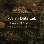 a bed of autumnal leaves and a basket of mushrooms and the words "Warm Data Lab at the House of Annetta - Antiuniversity Festival 2025"