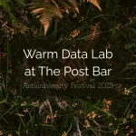 a bed of autumnal leaves and flowers and the words "Warm Data Lab at the Post Bar - Antiuniversity Festival 2025"