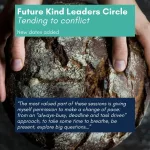 Future Kind Leaders Tending to conflict - Flyer - A loaf of bread held by two hands, in the background. And a participant quote: "The most valued part of these sessions is giving myself permission to make a change of pace: from an 'always-busy, deadline and task-driven' approach, to take some time to breathe, be present, explore big questions...
